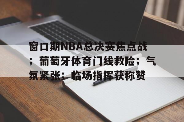 窗口期NBA总决赛焦点战；葡萄牙体育门线救险；气氛紧张；临场指挥获称赞的简单介绍
